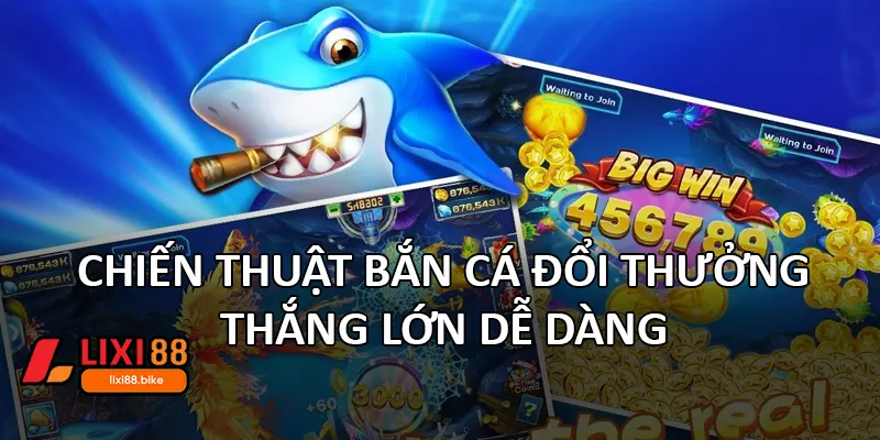 Chiến thuật bắn cá đổi thưởng: Thắng lớn dễ dàng