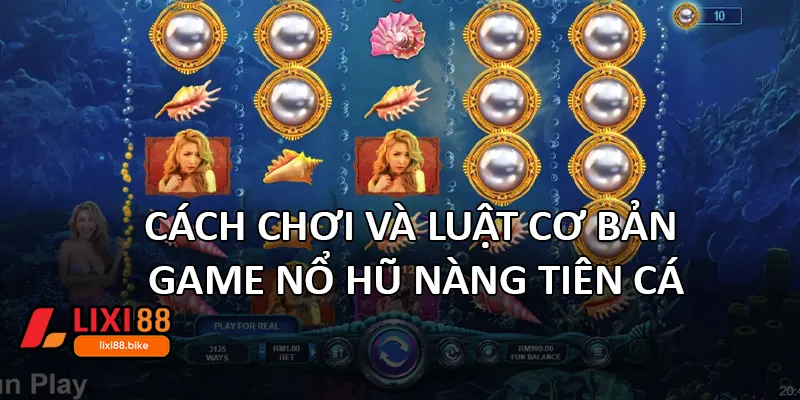 Cách chơi và luật cơ bản game nổ hũ nàng tiên cá