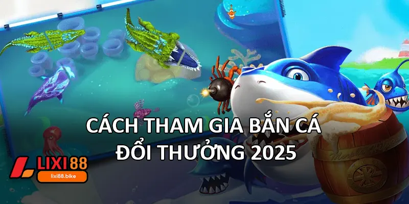Cách tham gia Bắn cá đổi thưởng 2025