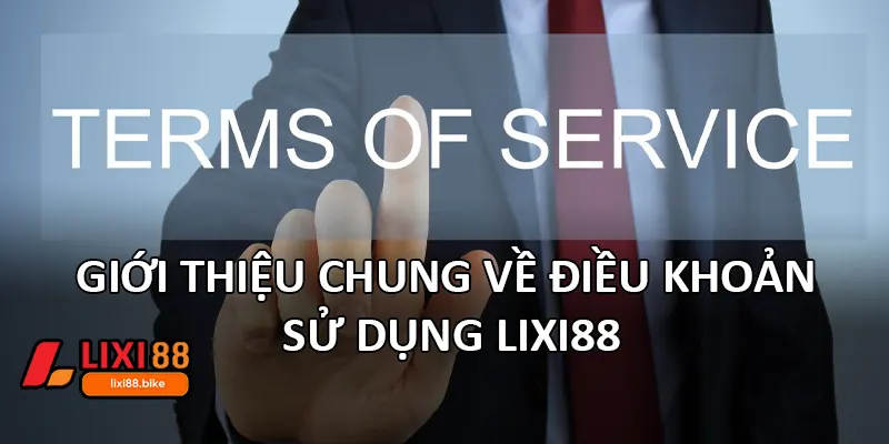 Giới thiệu chung về điều khoản sử dụng Lixi88