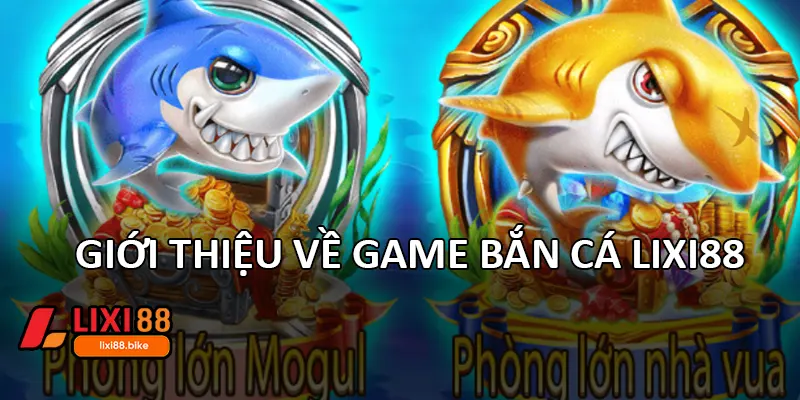 Giới thiệu về game bắn cá Lixi88