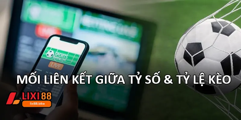 Mối liên kết giữa tỷ số & tỷ lệ kèo