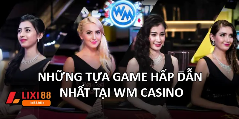 Những tựa game hấp dẫn nhất tại WM Casino