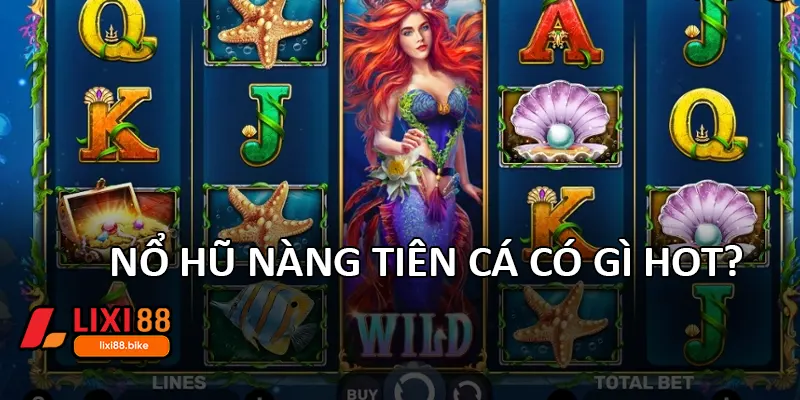 Nổ hũ nàng Tiên Cá có gì hot?