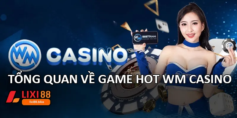 Tổng quan về game hot WM Casino