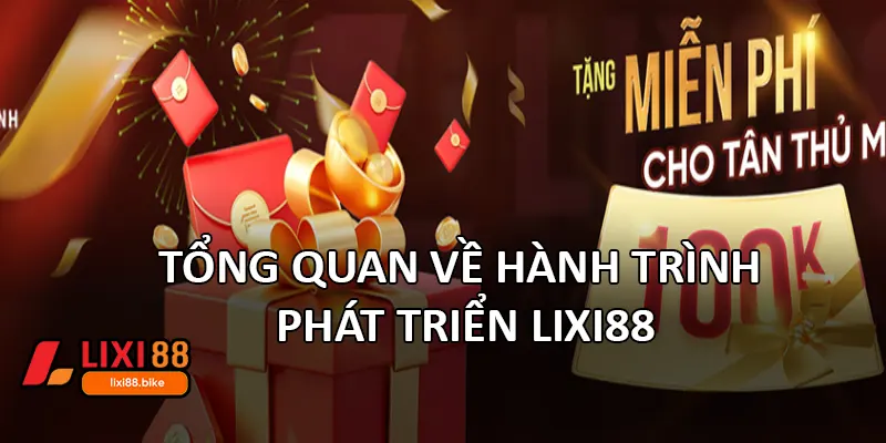 Tổng quan về hành trình phát triển Lixi88