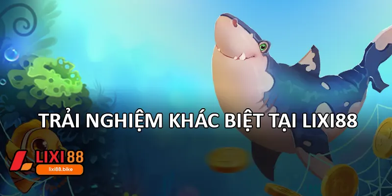 Trải nghiệm khác biệt tại Lixi88