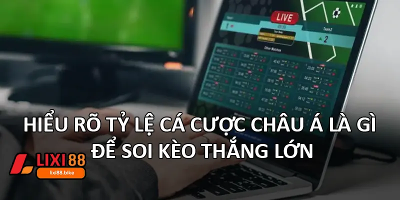 Hiểu rõ tỷ lệ cá cược Châu Á là gì để soi kèo thắng lớn