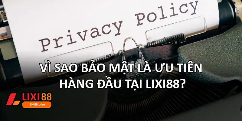 Vì sao bảo mật là ưu tiên hàng đầu tại Lixi88?